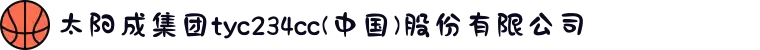 太阳成集团tyc234cc(中国)股份有限公司